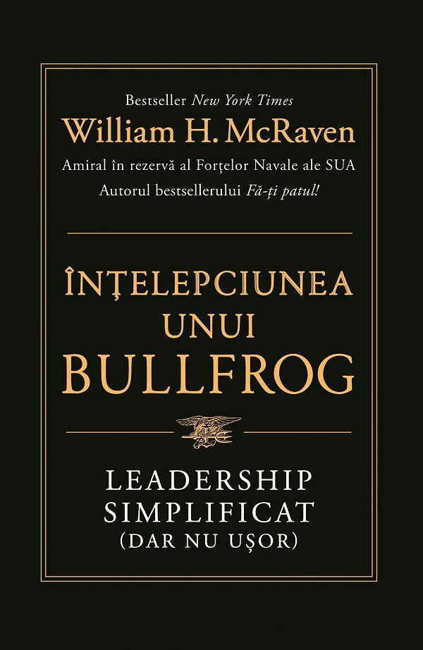 INTELEPCIUNEA UNUI BULLFROG LEADERSHIP SIMPLIFICAT WILLIAM H MCRAVEN