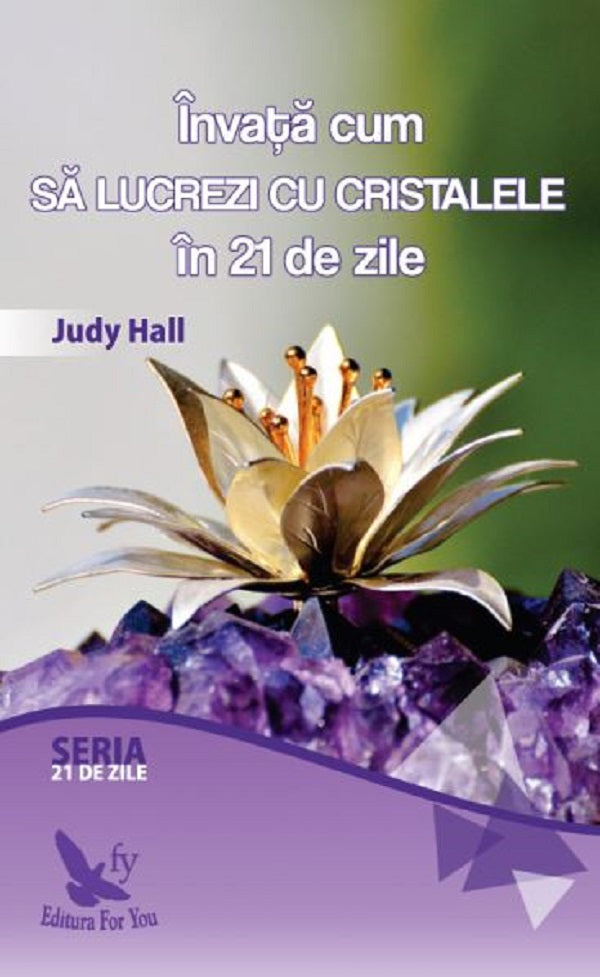 INVATA CUM SA LUCREZI CU CRISTALELE IN 21 DE ZILE JUDY HALL