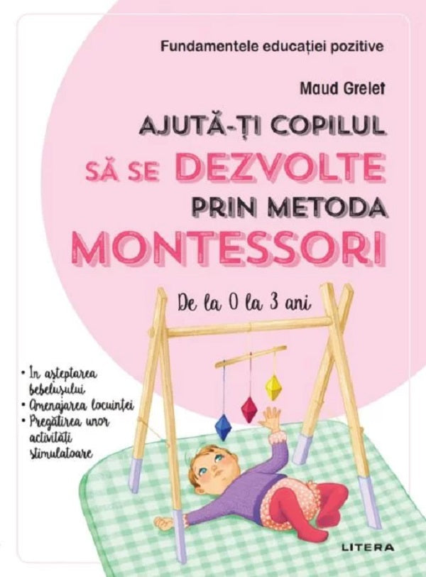 AJUTA-TI COPILUL SA SE DEZVOLTE PRIN METODA MONTESSORI FUNDAMENTELE EDUCATIEI POZITIVE