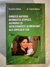 Load image into Gallery viewer, VINDECA NATURAL DERMATITA ATOPICA ALERGIILE SI INTOLERANTELE ALIMENTARE ALE COPILULUI TAU DUMITRU BALAN INGRID BALAN
