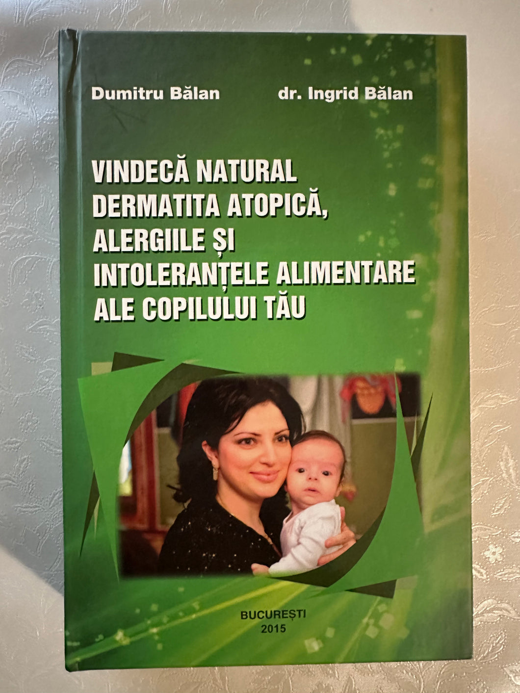 VINDECA NATURAL DERMATITA ATOPICA ALERGIILE SI INTOLERANTELE ALIMENTARE ALE COPILULUI TAU DUMITRU BALAN INGRID BALAN