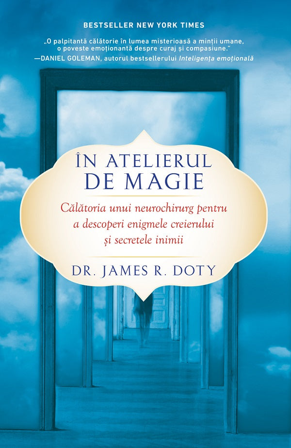 IN ATELIERUL DE MAGIE CALATORIA UNUI NEUROCHIRURG PENTRU A DESCOPERI ENIGMELE CREIERULUI SI SECRETELE INIMII DR JAMES R DOTY
