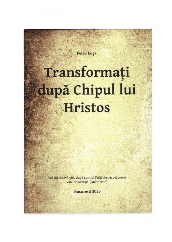 TRANSFORMATI DUPA CHIPUL LUI HRISTOS PETRU LOGA