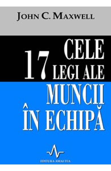 CELE 17 LEGI ALE MUNCII IN ECHIPA John C. Maxwell