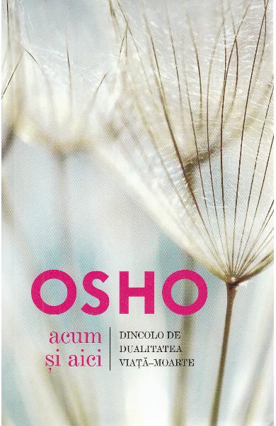 ACUM SI AICI dincolo de dualitatea viata-moarte OSHO