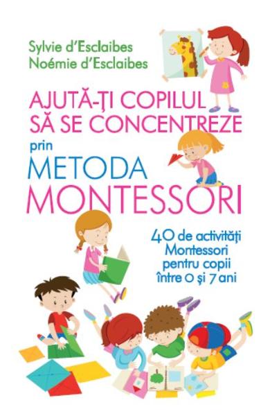 Ajuta-ti copilul sa se concentreze prin metoda montessori 40 de activitati