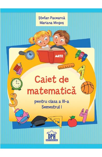CAIET DE MATEMATICA PENTRU CLASA A 3 A SEMESTRUL 1