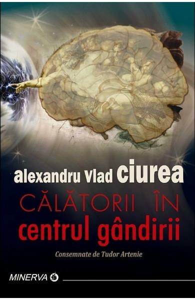 CALATORII IN CENTRUL GANDIRII ALEXANDRU VLAD CIUREA