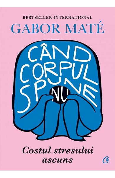 CAND CORPUL SPUNE NU COSTUL STRESULUI ASCUNS GABOR MATE