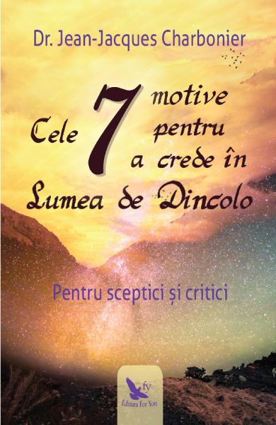 CELE 7 MOTIVE PENTRU A CREDE IN LUMEA DE DINCOLO DR. JEAN-JACQUES CHARBONIER