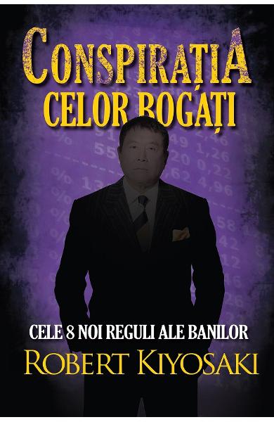 CONSPIRATIA CELOR BOGATI CELE 8 NOI REGULI ALE BANILOR ROBERT KIYOSAKI