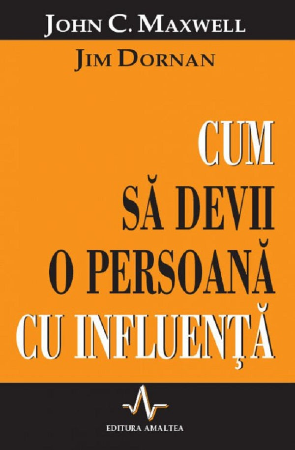 CUM SA DEVII O PERSOANA CU INFLUENTA JOHN C MAXWELL JIM DORNAN