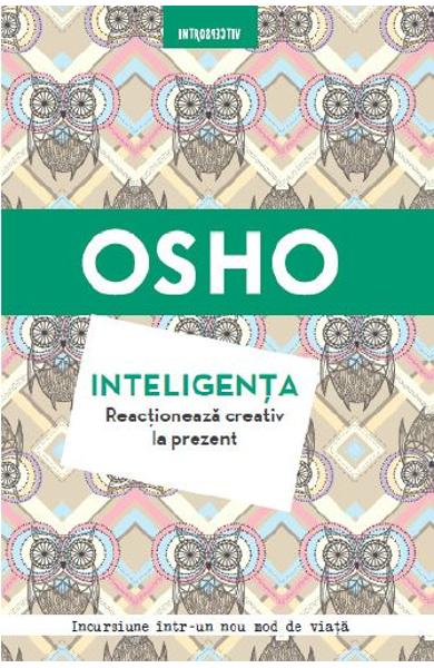 INTELIGENTA reactioneaza creativ la prezent OSHO