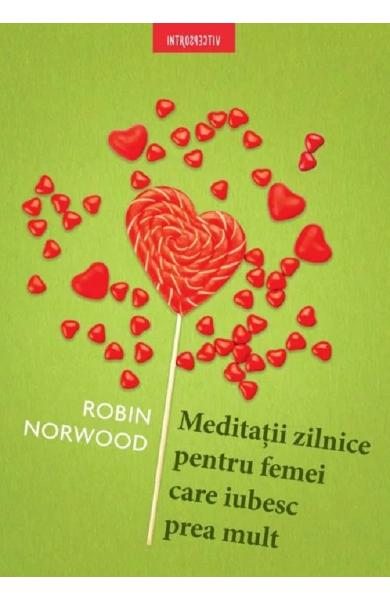 MEDITATII ZILNICE PENTRU FEMEI CARE IUBESC PREA MULT ROBIN NORWOOD