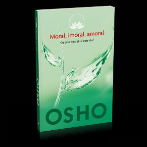 MORAL IMORAL AMORAL  ce este bine si ce este rau OSHO