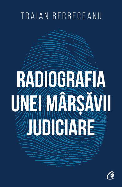 RADIOGRAFIA UNEI MARSAVII JUDICIARE TRAIAN BERBECEANU