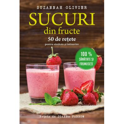 SUCURI DIN FRUCTE 50 DE RETETE PENTRU SANATATE SI INTINERIRE