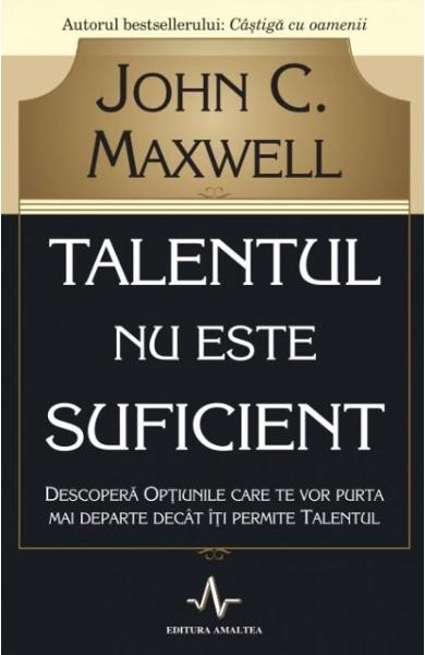 TALENTUL NU ESTE SUFICIENT John C. Maxwell