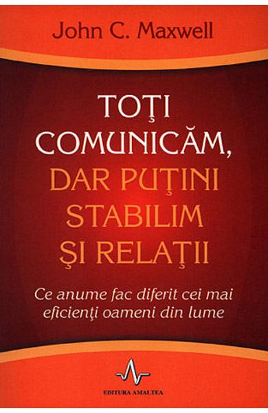 TOTI COMUNICAM DAR PUTINI STABILIM SI RELATII John C. Maxwell