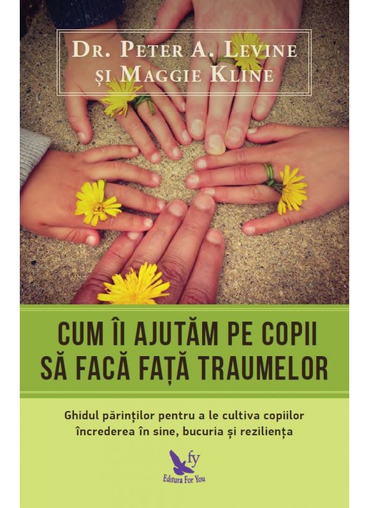 CUM II AJUTAM PE COPII SA FACA FATA TRAUMELOR DR PETER A LEVINE MAGGIE KLINE