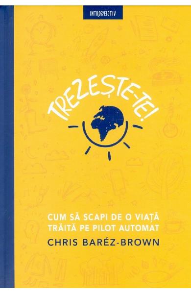 TREZESTE-TE CUM SA SCAPI DE O VIATA TRAITA PE PILOT AUTOMAT CHRIS BAREZ BROWN