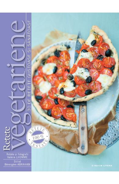 RETETE VEGETARIENE 30 DE RETETE GUSTOASE SI SANATOASE