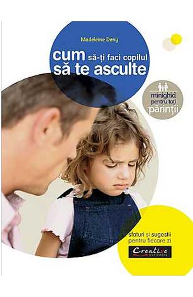 Cum sa-ti faci copilul sa te asculte - Madeleine Deny