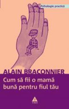 Cum sa fii o mama buna pentru fiul tau Alain Braconnier