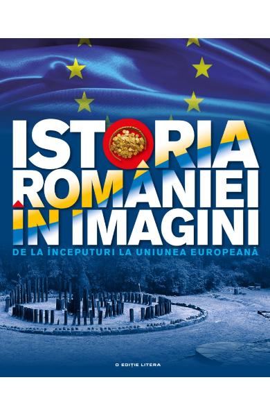 ISTORIA ROMANIEI IN IMAGINI de la inceputuri la uniunea europeana